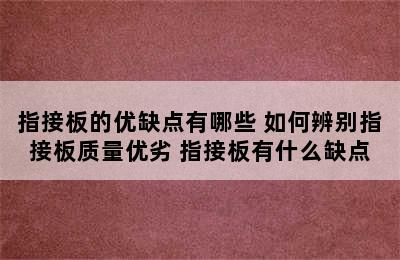 指接板的优缺点有哪些 如何辨别指接板质量优劣 指接板有什么缺点